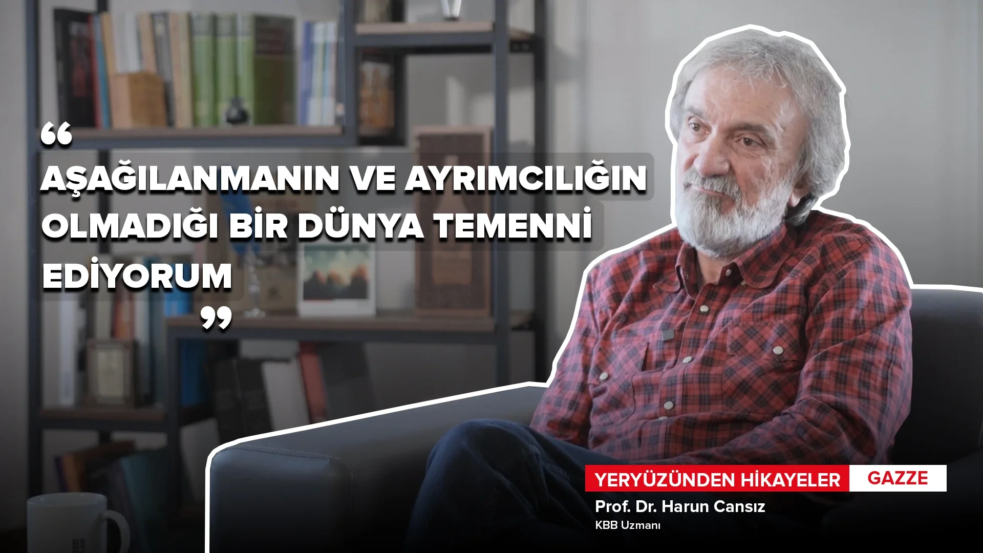  YERYÜZÜNDEN HİKAYELER: GAZZE "AŞAĞILAMA VE AYRIMCILIK OLMAYAN BİR DÜNYA TEMENNİ EDİYORUM"